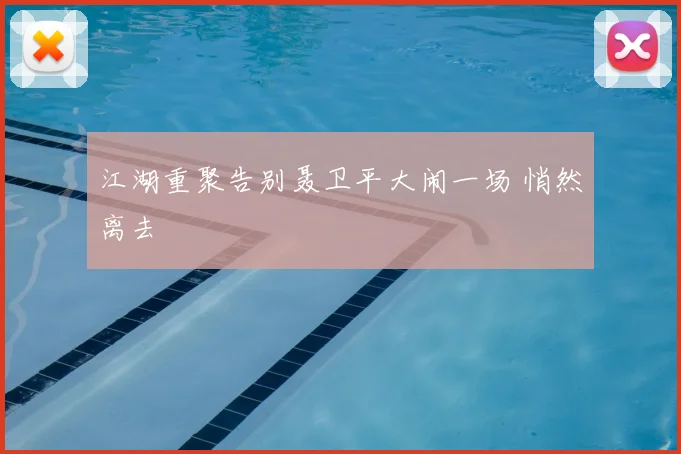 江湖重聚告别聂卫平大闹一场 悄然离去