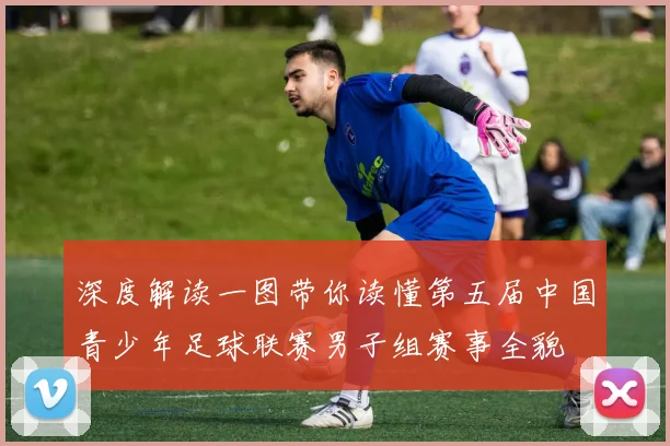 深度解读一图带你读懂第五届中国青少年足球联赛男子组赛事全貌