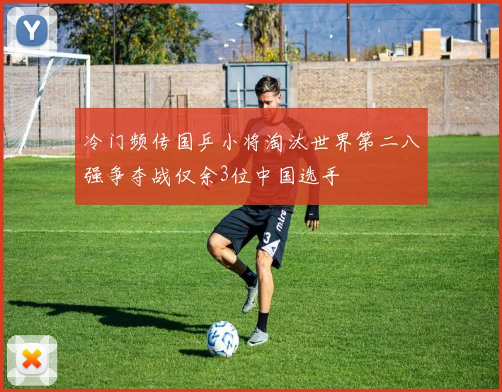 冷门频传国乒小将淘汰世界第二八强争夺战仅余3位中国选手